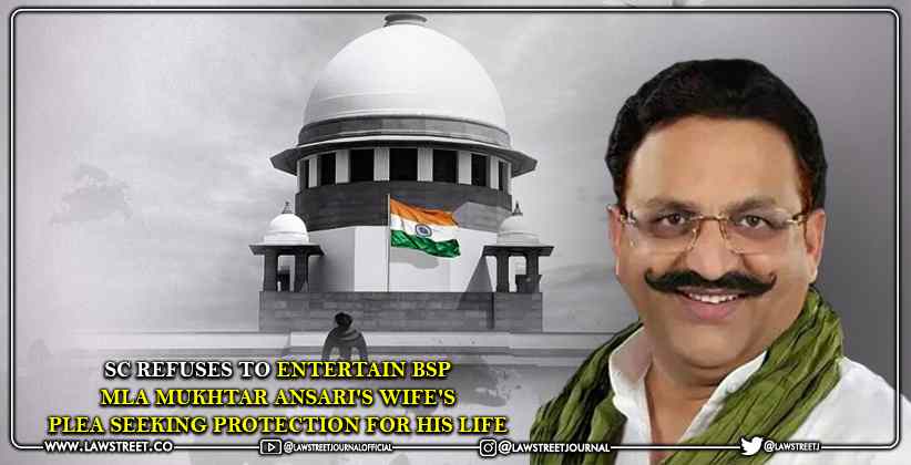 Supreme Court Refuses to Entertain BSP MLA Mukhtar Ansari's Wife's Plea Seeking Protection for His Life [READ ORDER]